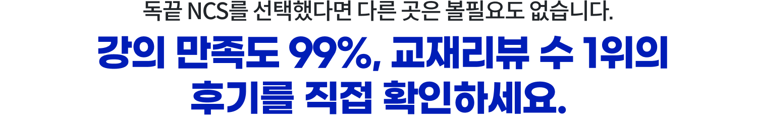 독끝 NCS를 선택했다면 다른 곳은 볼필요도 없습니다. 강의 만족도 99%, 교재리뷰 수 1위의 후기를 직접 확인하세요.